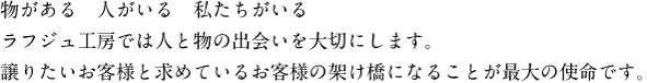 物がある　人がいる　私たちがいる　ライジングプレナーでは人と物の出会いを大切にします。 譲りたいお客様と求めているお客様の架け橋になることが最大の使命です。